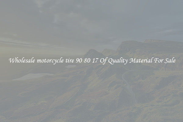 Wholesale motorcycle tire 90 80 17 Of Quality Material For Sale