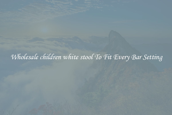 Wholesale children white stool To Fit Every Bar Setting