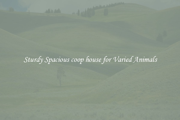 Sturdy Spacious coop house for Varied Animals