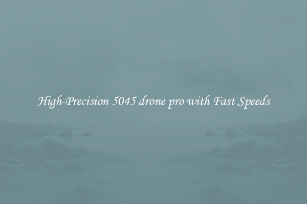 High-Precision 5045 drone pro with Fast Speeds