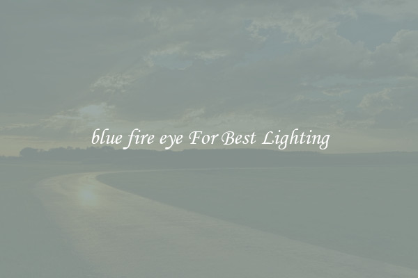 blue fire eye For Best Lighting