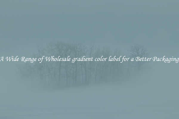A Wide Range of Wholesale gradient color label for a Better Packaging 