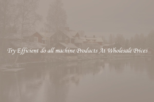 Try Efficient do all machine Products At Wholesale Prices