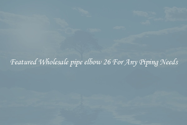 Featured Wholesale pipe elbow 26 For Any Piping Needs