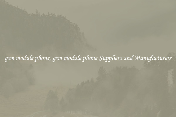 gsm module phone, gsm module phone Suppliers and Manufacturers