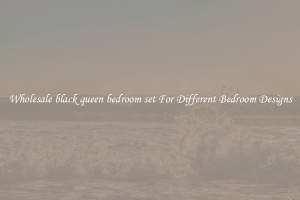 Wholesale black queen bedroom set For Different Bedroom Designs