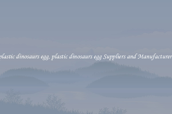 plastic dinosaurs egg, plastic dinosaurs egg Suppliers and Manufacturers