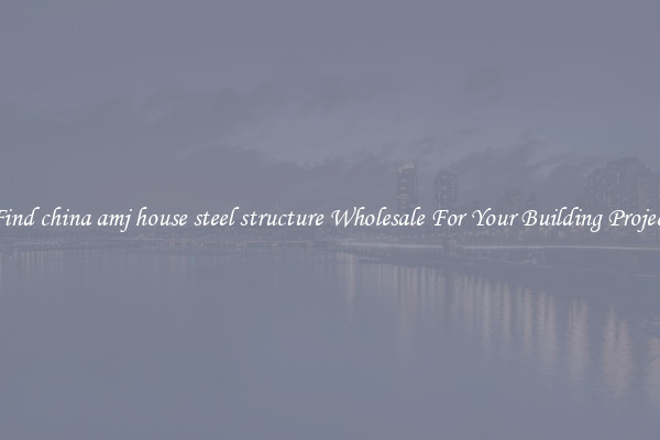 Find china amj house steel structure Wholesale For Your Building Project