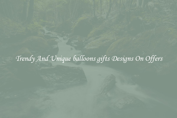 Trendy And Unique balloons gifts Designs On Offers