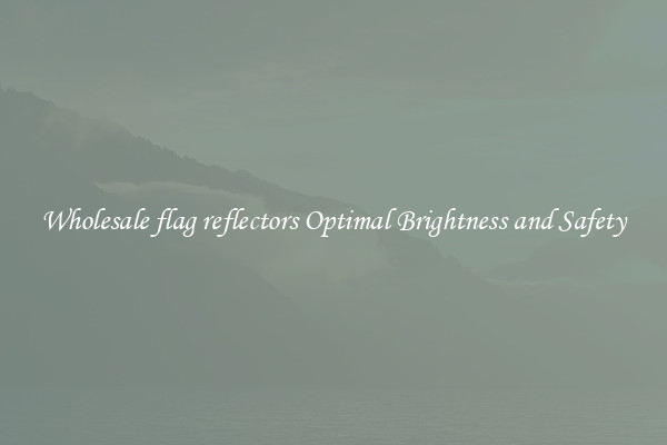Wholesale flag reflectors Optimal Brightness and Safety