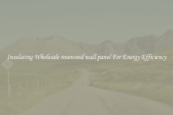 Insulating Wholesale rosewood wall panel For Energy Efficiency