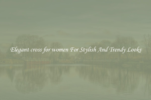 Elegant cross for women For Stylish And Trendy Looks