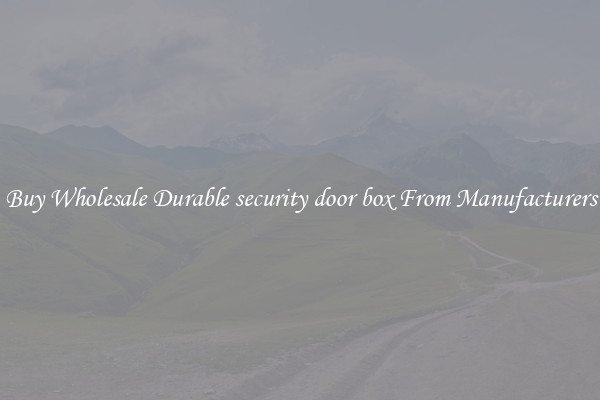 Buy Wholesale Durable security door box From Manufacturers