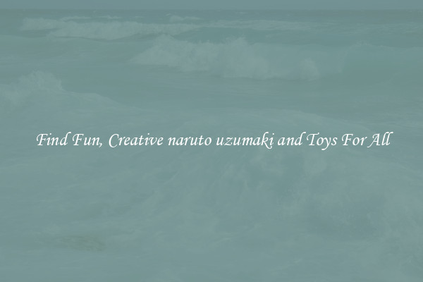 Find Fun, Creative naruto uzumaki and Toys For All