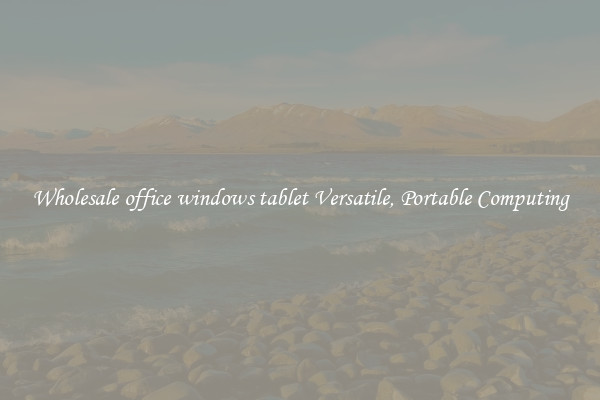 Wholesale office windows tablet Versatile, Portable Computing