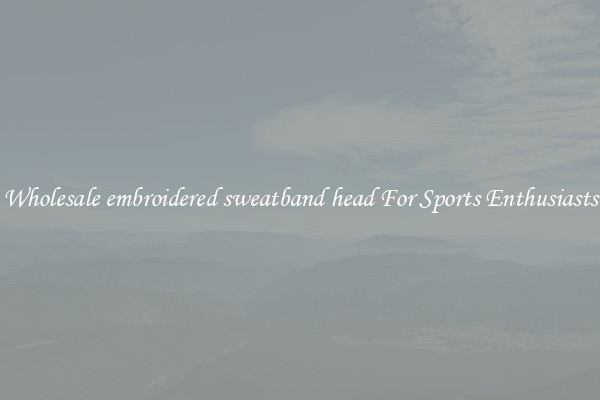 Wholesale embroidered sweatband head For Sports Enthusiasts