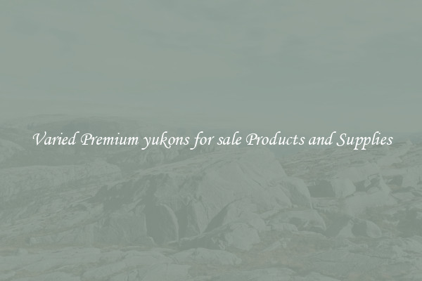 Varied Premium yukons for sale Products and Supplies