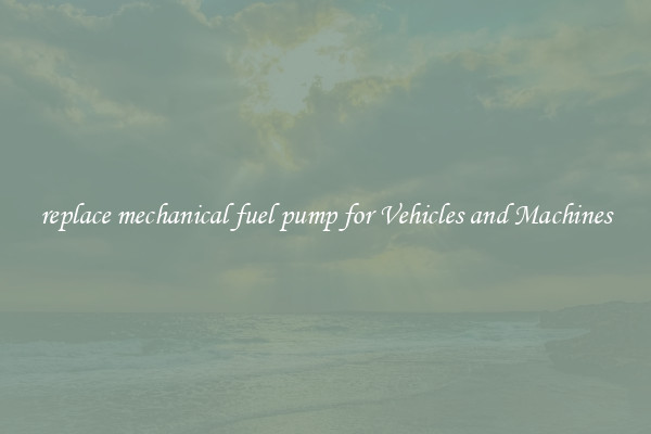 replace mechanical fuel pump for Vehicles and Machines