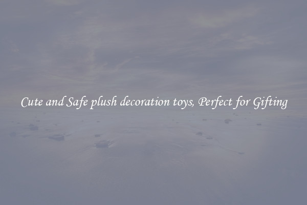 Cute and Safe plush decoration toys, Perfect for Gifting