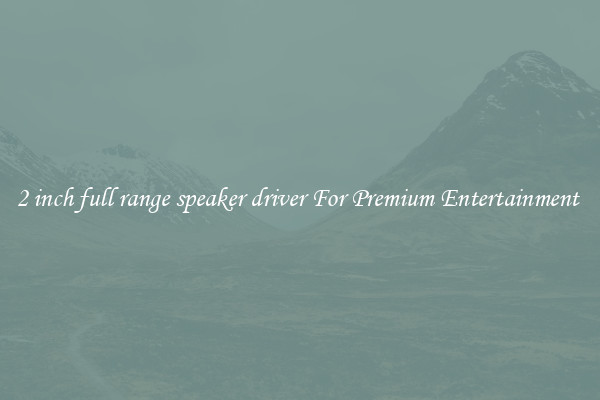2 inch full range speaker driver For Premium Entertainment 