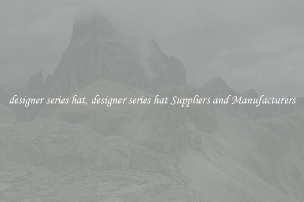 designer series hat, designer series hat Suppliers and Manufacturers