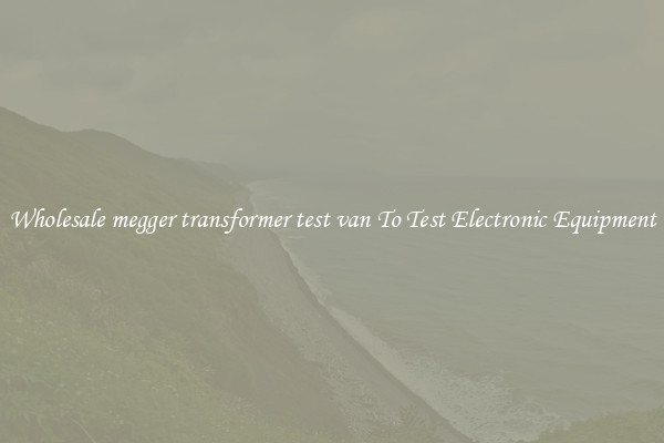 Wholesale megger transformer test van To Test Electronic Equipment