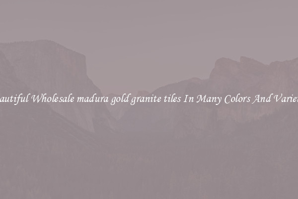 Beautiful Wholesale madura gold granite tiles In Many Colors And Varieties