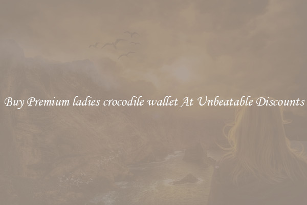 Buy Premium ladies crocodile wallet At Unbeatable Discounts