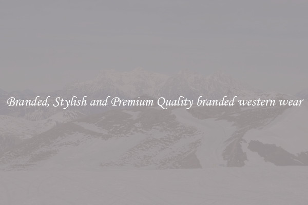 Branded, Stylish and Premium Quality branded western wear