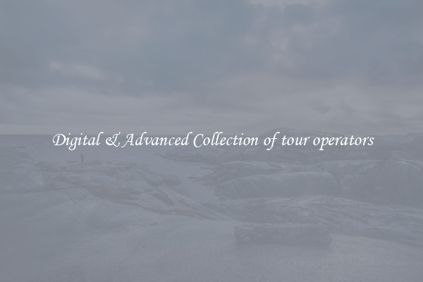 Digital & Advanced Collection of tour operators