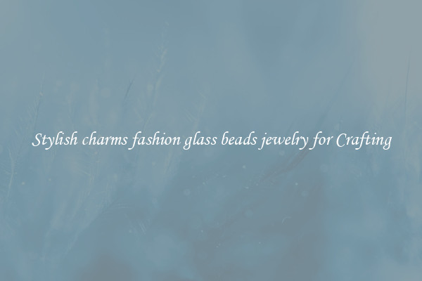 Stylish charms fashion glass beads jewelry for Crafting