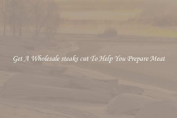Get A Wholesale steaks cut To Help You Prepare Meat