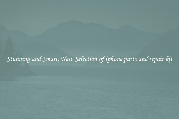 Stunning and Smart, New Selection of iphone parts and repair kit