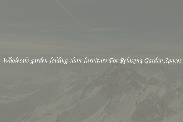 Wholesale garden folding chair furniture For Relaxing Garden Spaces