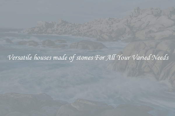 Versatile houses made of stones For All Your Varied Needs