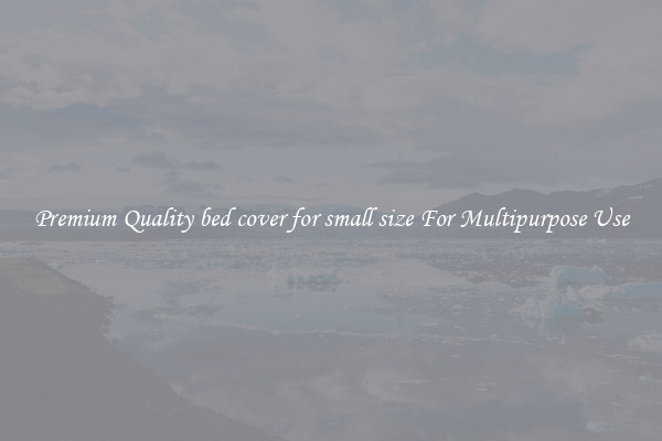 Premium Quality bed cover for small size For Multipurpose Use