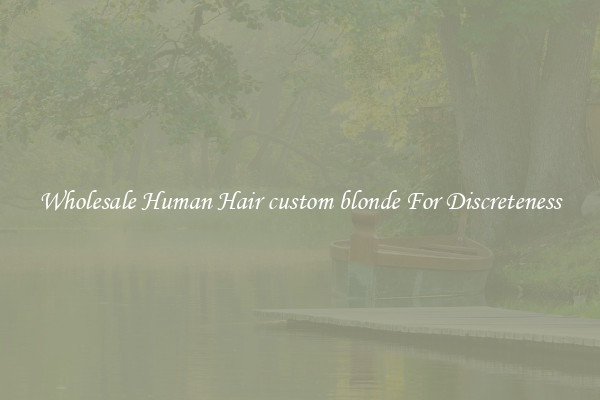 Wholesale Human Hair custom blonde For Discreteness
