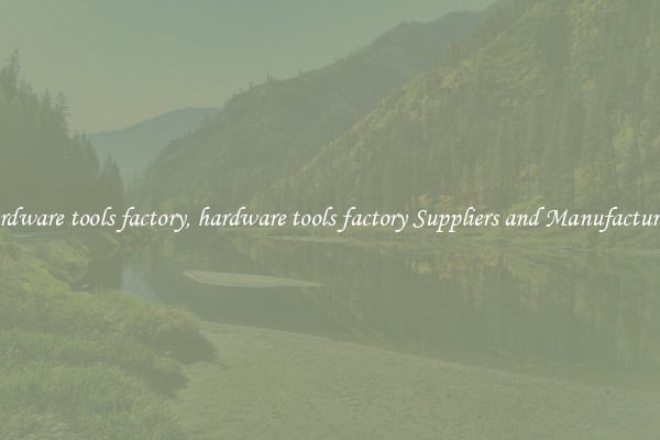 hardware tools factory, hardware tools factory Suppliers and Manufacturers
