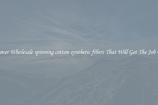 Discover Wholesale spinning cotton synthetic fibers That Will Get The Job Done