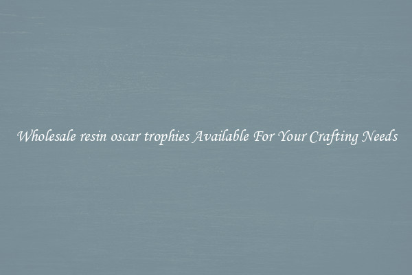 Wholesale resin oscar trophies Available For Your Crafting Needs