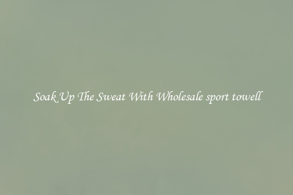 Soak Up The Sweat With Wholesale sport towell