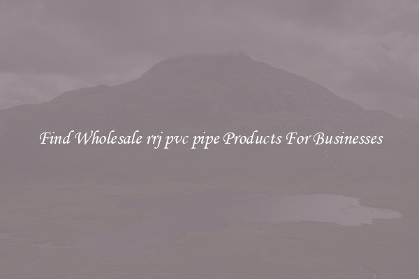Find Wholesale rrj pvc pipe Products For Businesses