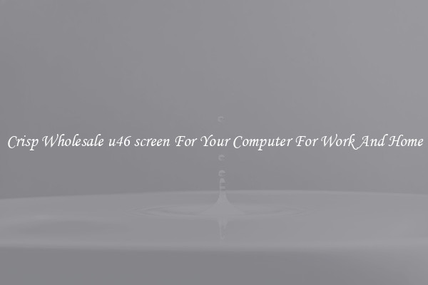 Crisp Wholesale u46 screen For Your Computer For Work And Home