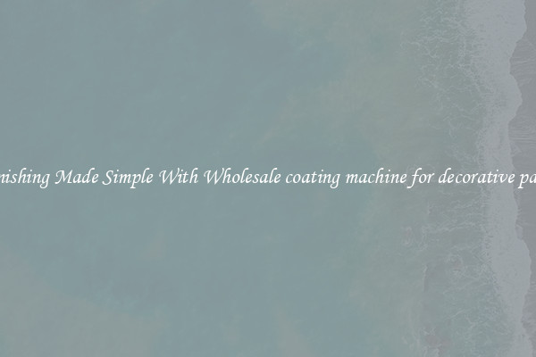 Finishing Made Simple With Wholesale coating machine for decorative paper