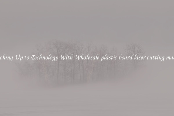 Matching Up to Technology With Wholesale plastic board laser cutting machine