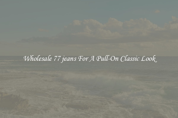 Wholesale 77 jeans For A Pull-On Classic Look