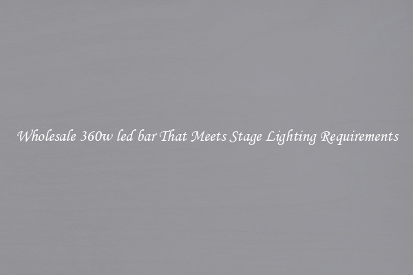 Wholesale 360w led bar That Meets Stage Lighting Requirements