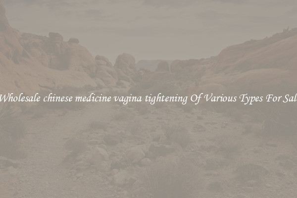 Wholesale chinese medicine vagina tightening Of Various Types For Sale