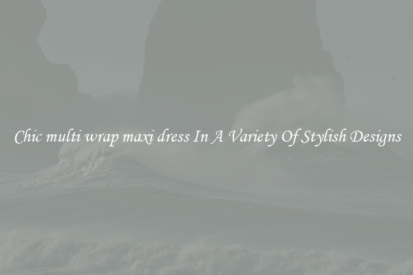Chic multi wrap maxi dress In A Variety Of Stylish Designs