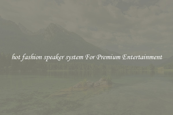 hot fashion speaker system For Premium Entertainment
